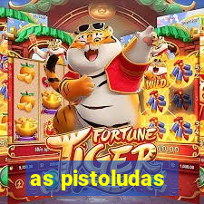 as pistoludas